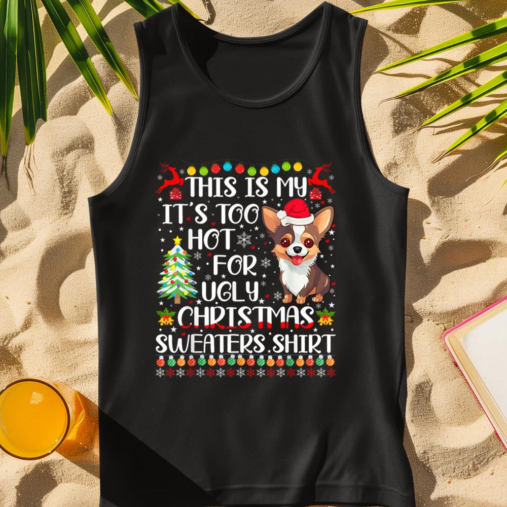 It's Too Hot For Ugly Christmas Sweaters Chihuahua Dog Tank Top