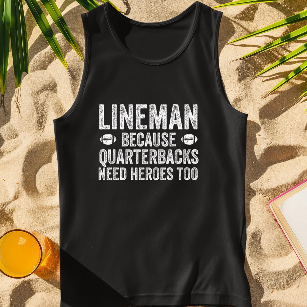 Lineman Because Quarterbacks Need Heroes  Football Linemen Tank Top