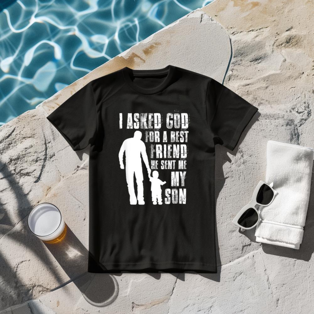I Asked God For a Best Friend He Sent Me My Son Father's Day T-Shirt
