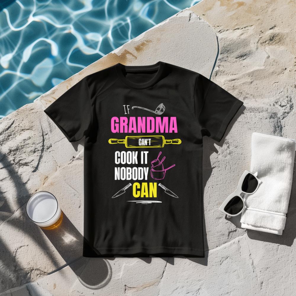 If grandma can't cook it, nobody can - Grandmother Quotes T-Shirt