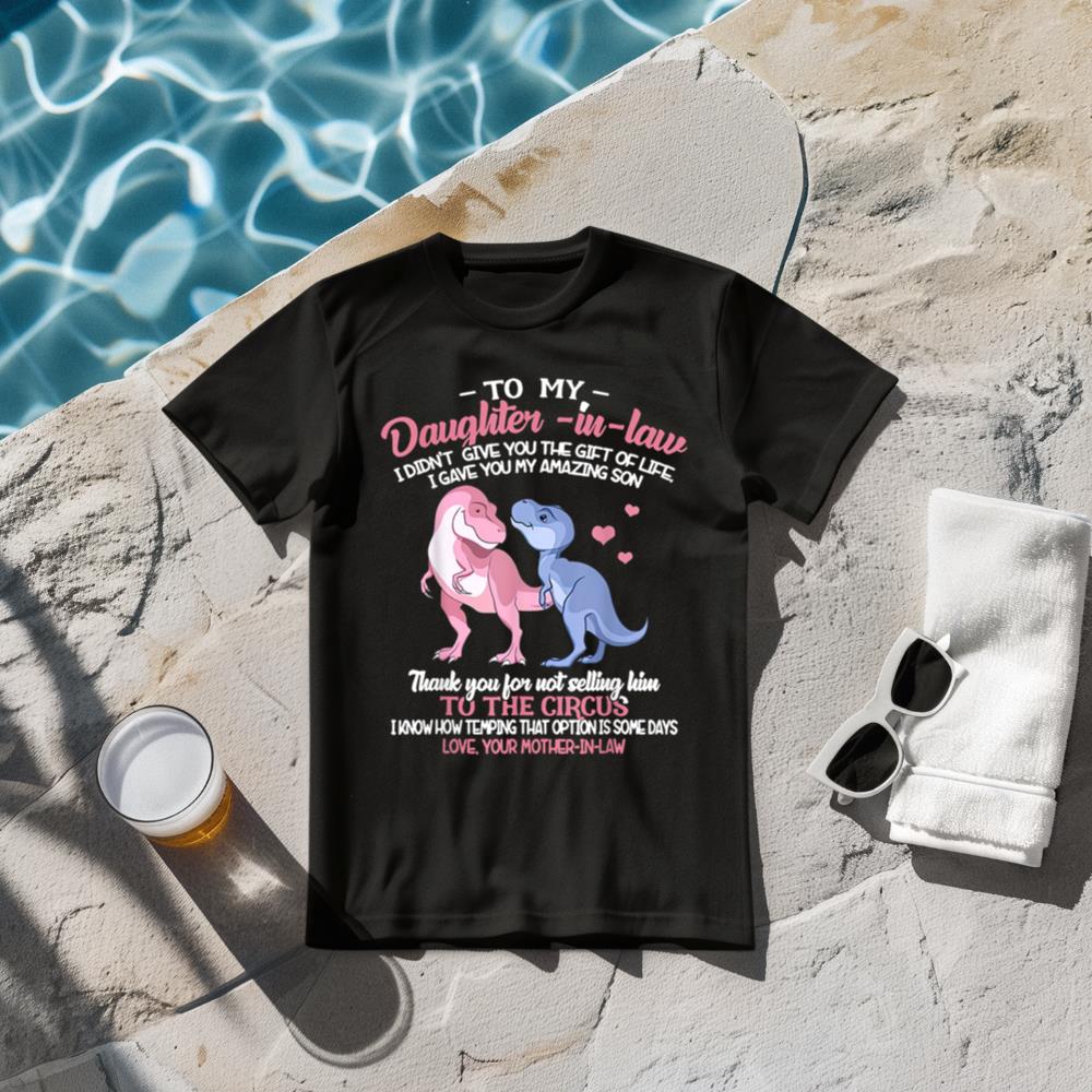 To My Daughter In Law I Didnu2019t Give You The Gift Of Life T-Shirt