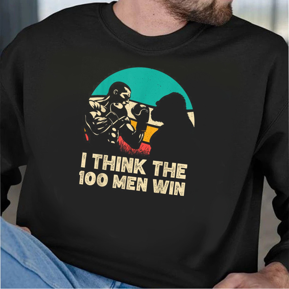 100 Men Vs 1 Gorilla Funny Meme Tee I Think The 100 Men Win Sweatshirt