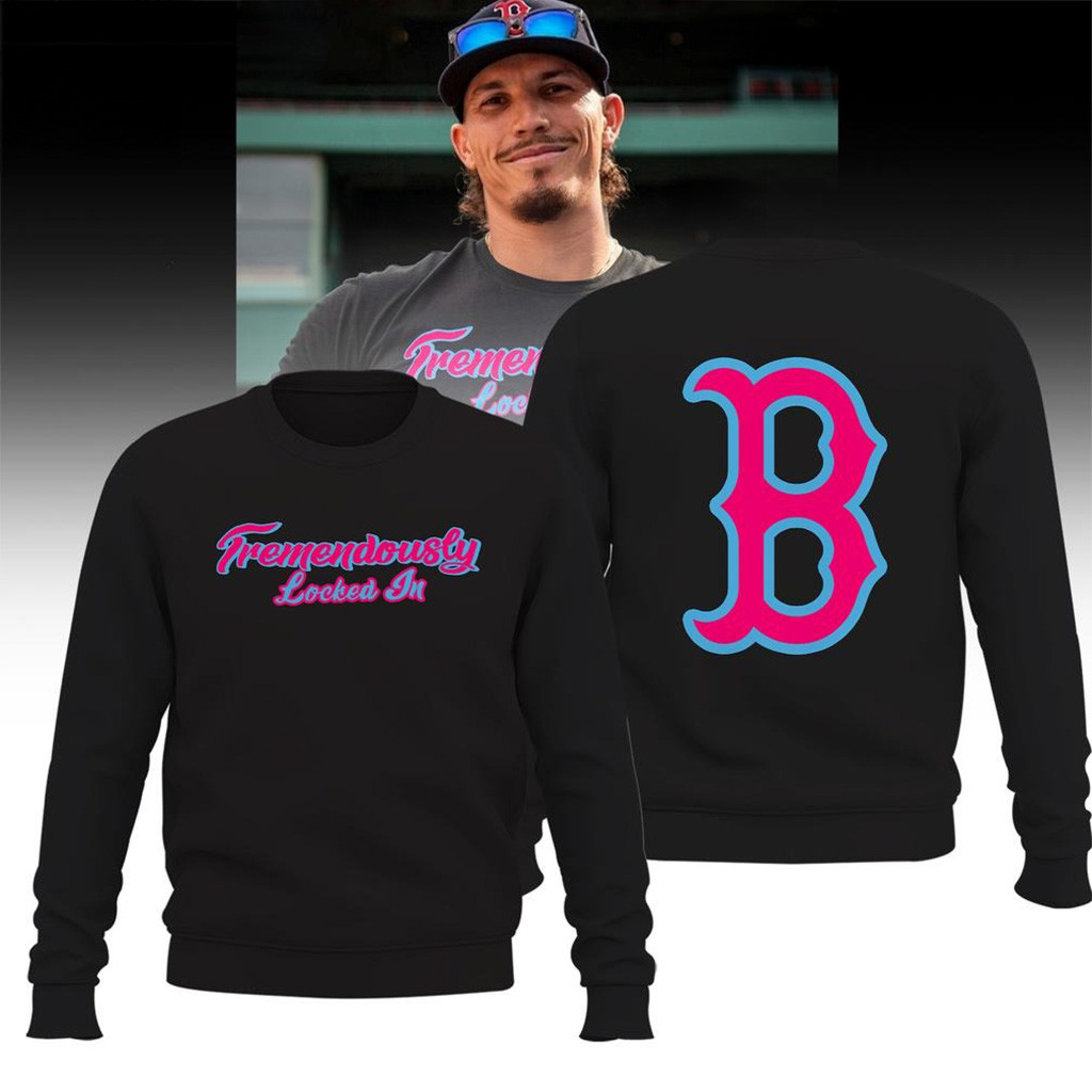 Boston Red Sox Tremendously Locked In 2025 For Fans Sweatshirt Boston Red Sox Merch Dad Gifts