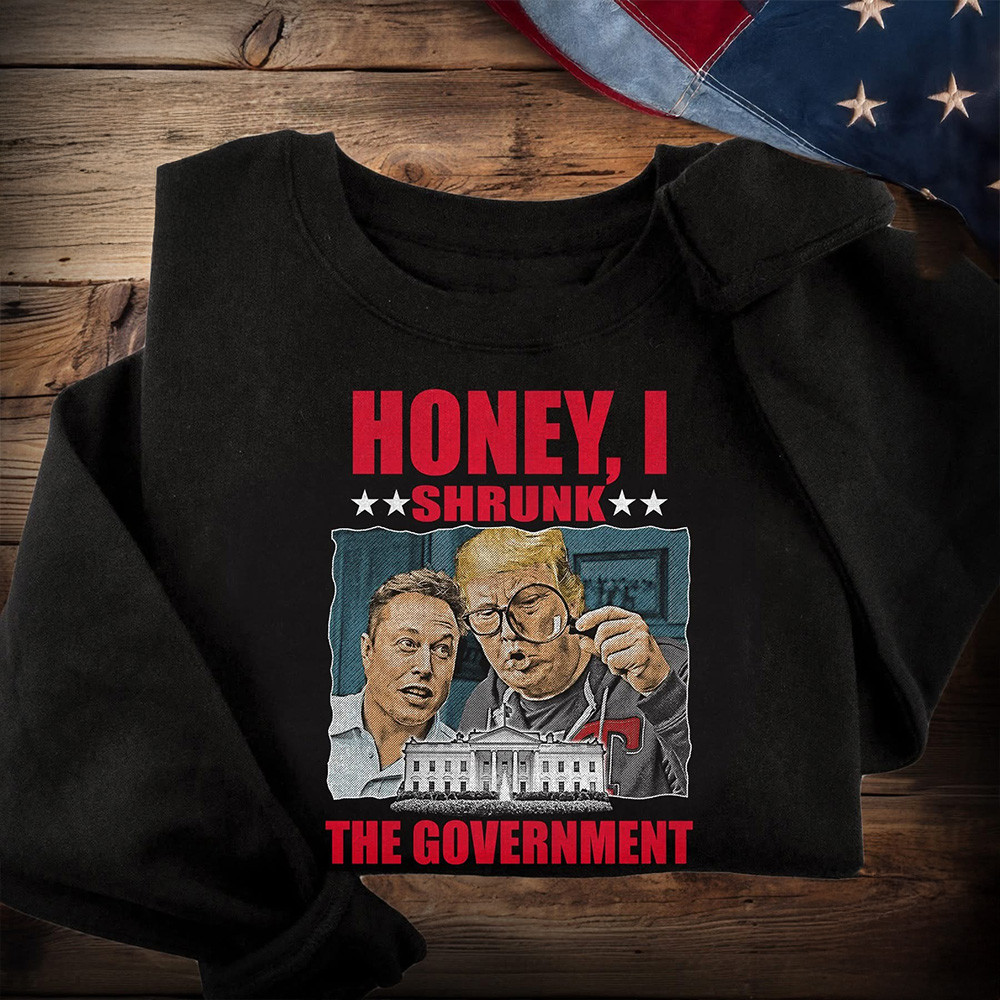 Honey I Shrunk The Government Trump Musk Sweatshirt Funny Political Clothing MAGA Merch