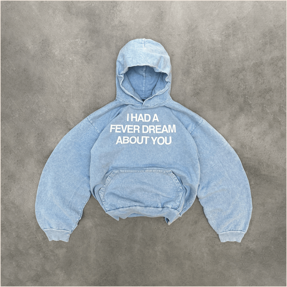 I Had A Fever Dream About You Hoodie Light Blue Hoodie Birthday Gifts For Wife Best Friend Gifts