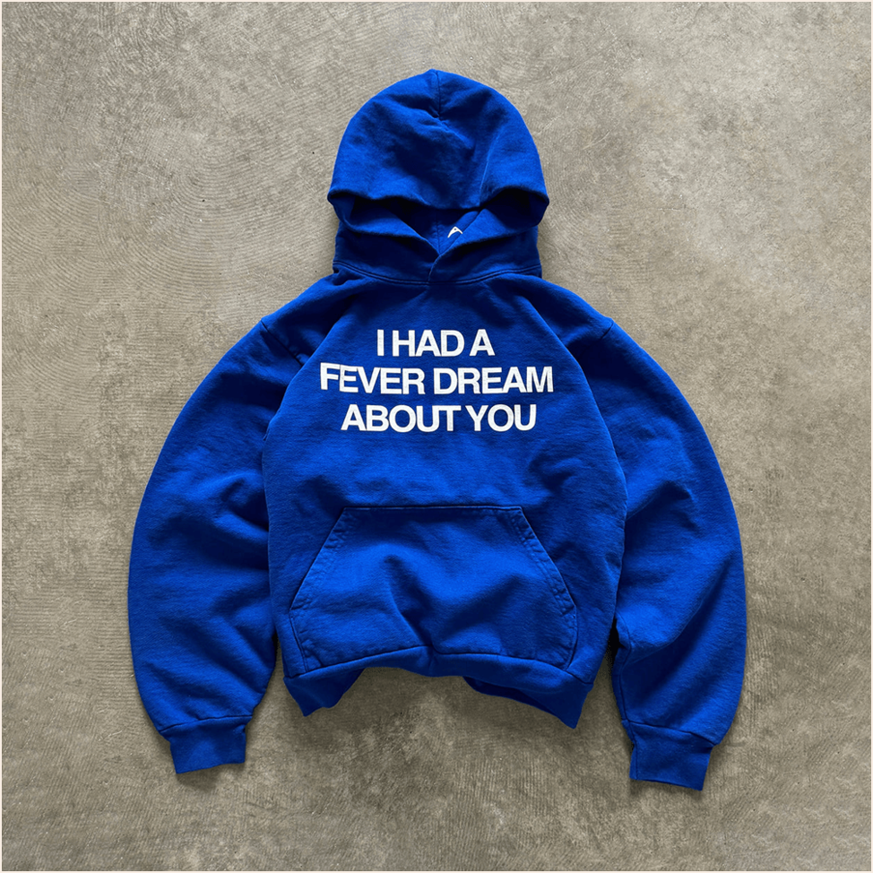I Had A Fever Dream About You Hoodie Royal Hoodie Birthday Gifts For Best Friend