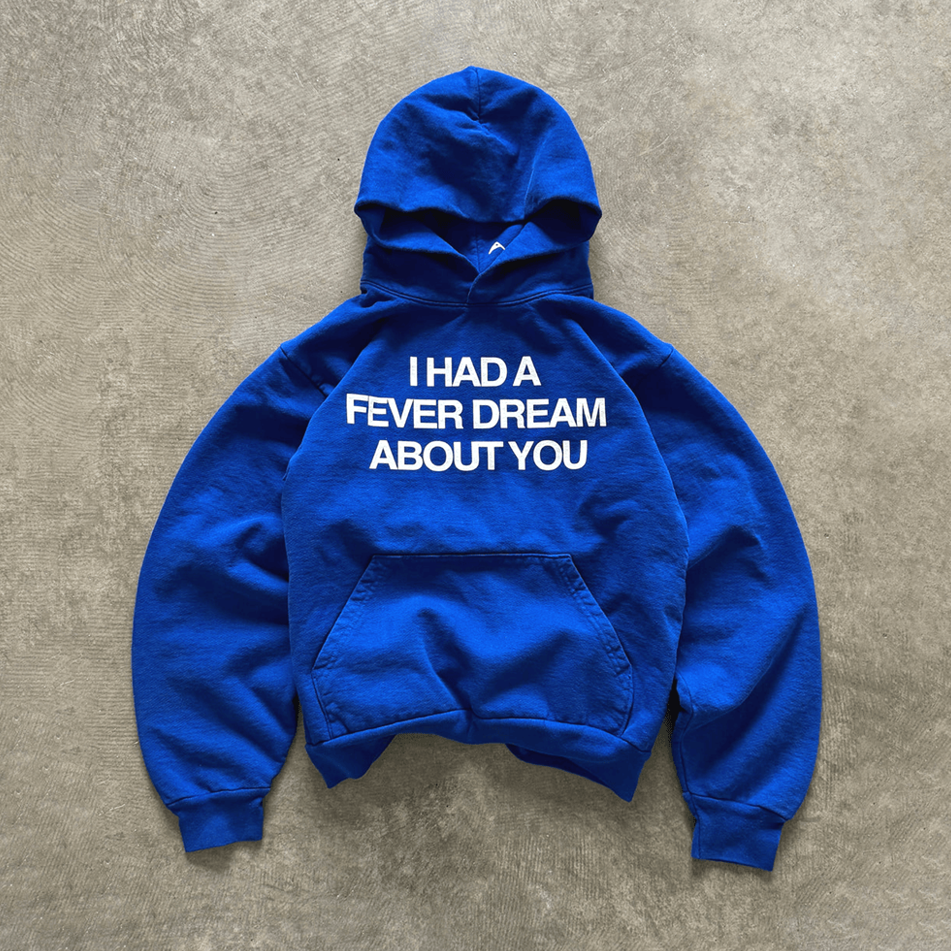 I Had A Fever Dream About You Hoodie Royal Hoodie Gifts For Friends Birthday Gifts For Him