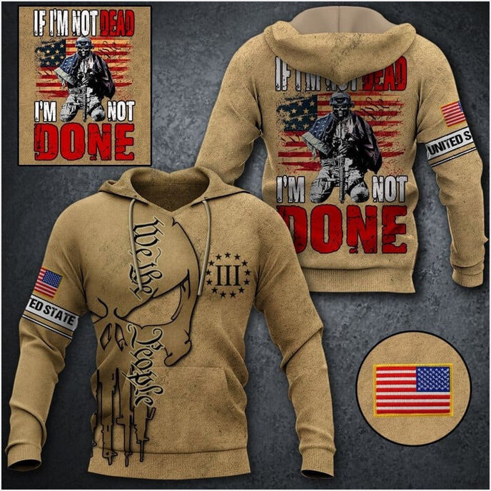 If I'm Not Dead I'm Not Done Veteran Hoodie We The People Patriotic Hoodie Veteran Dad Gifts