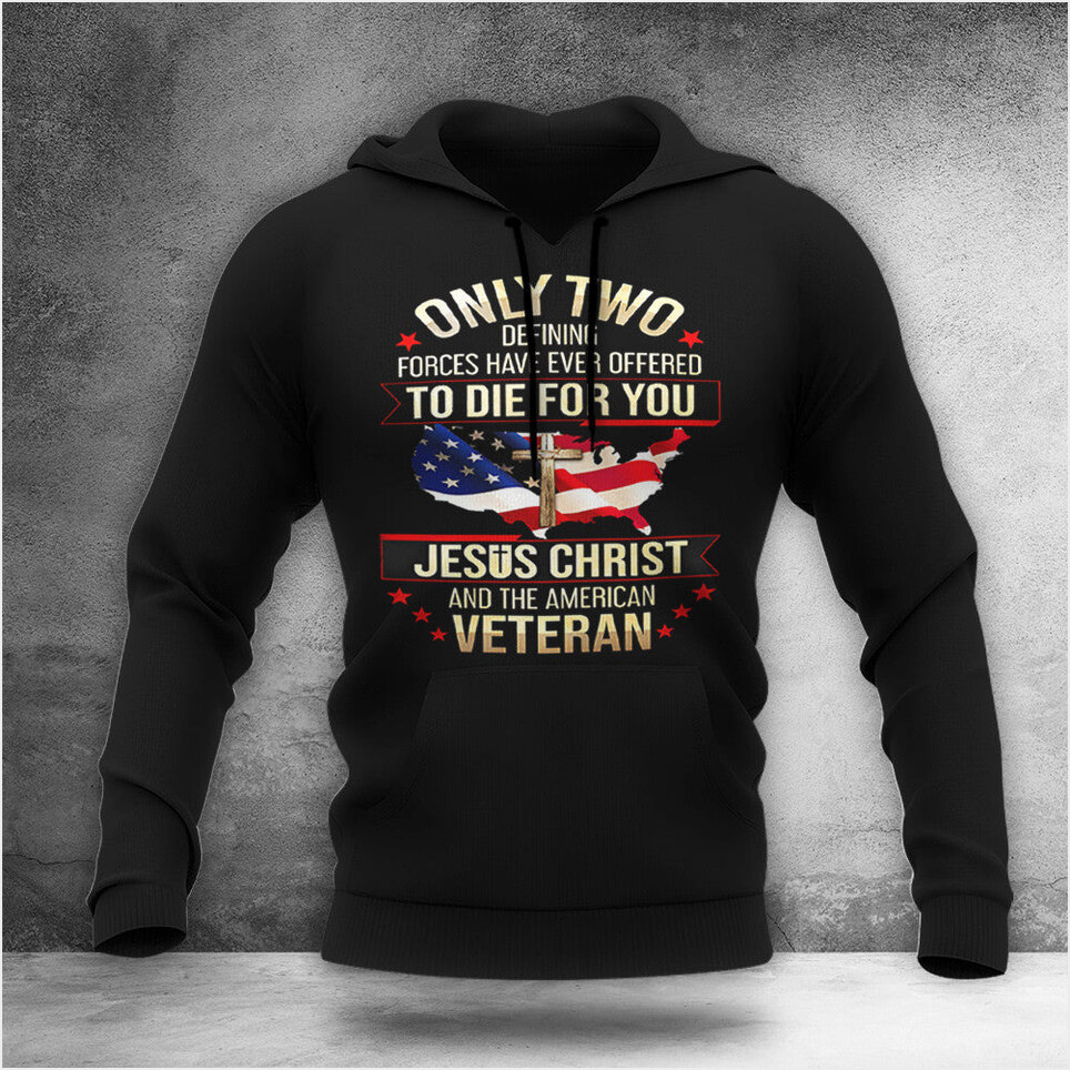 Jesus Christ And American Veteran Hoodie Only Two Defining Forces Ever Offered To Die