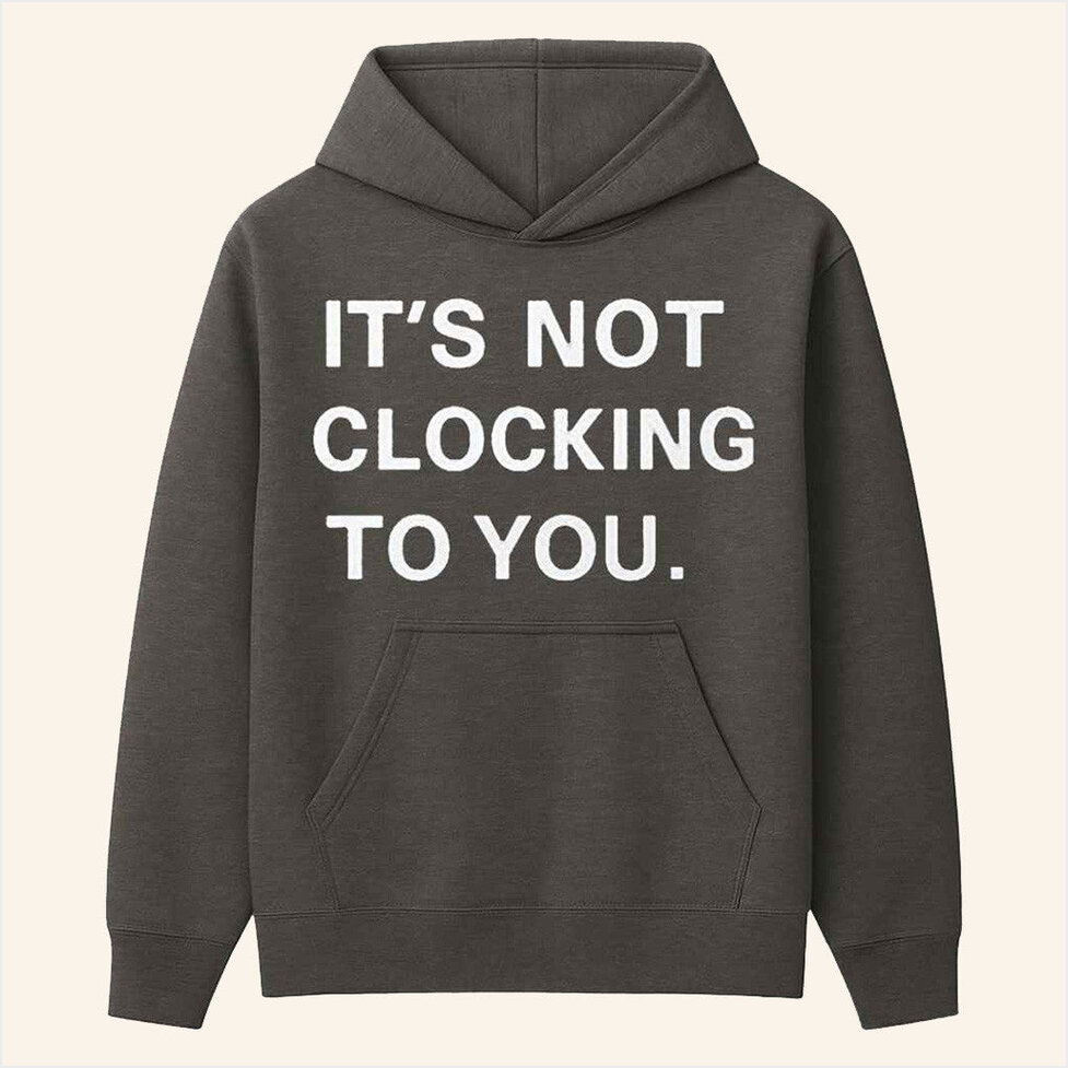 Justin Bieber It's Not Clocking To You Hoodie Birthday Gifts For Husband Gifts For Best Friend