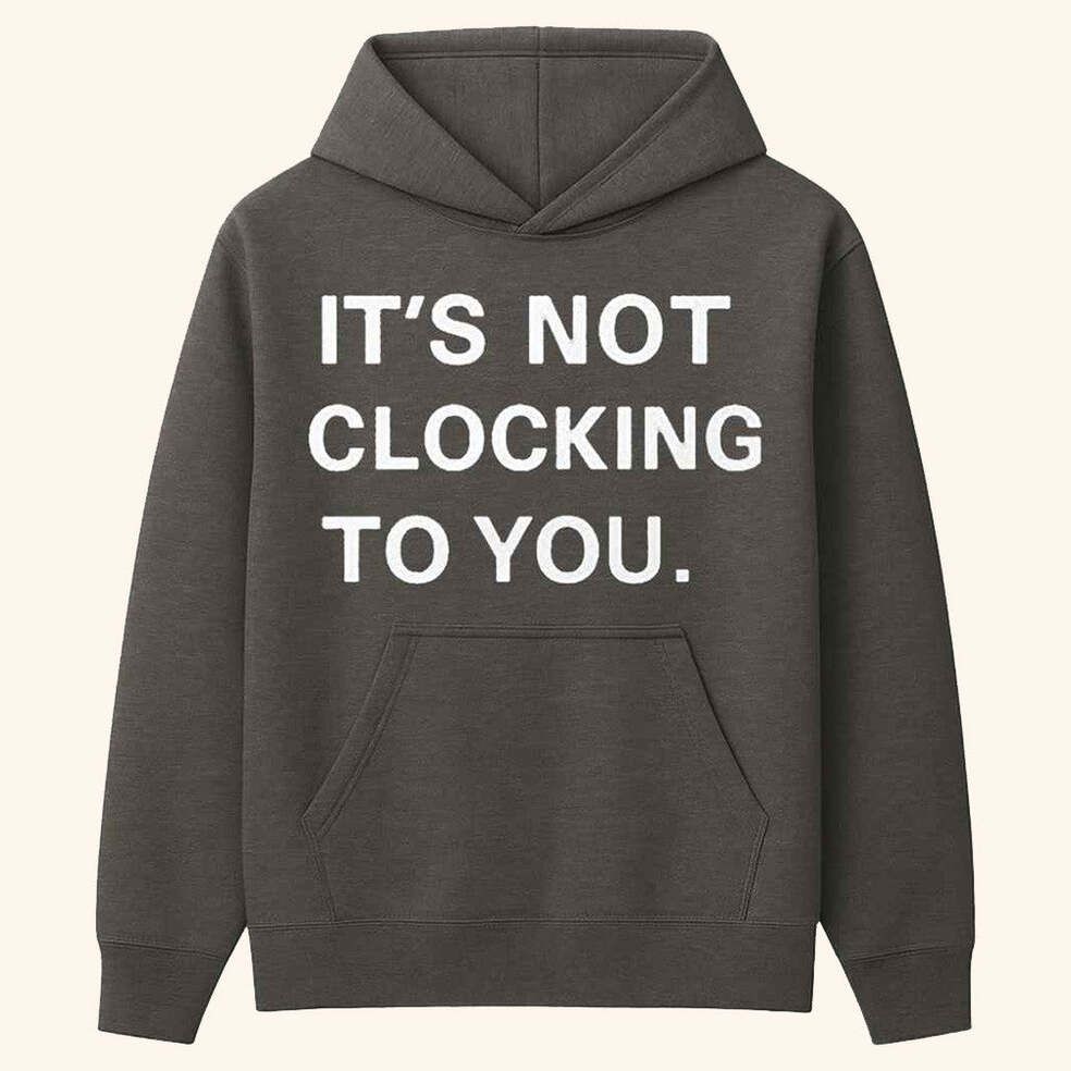 Justin Bieber It's Not Clocking To You Hoodie Gifts For Dudes Birthday Gifts For Friends