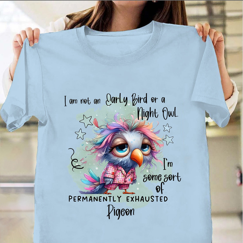 Pigeon I'm Not An Early Bird Or A Night Owl T-Shirt Funny Cute Mother's Day Gifts