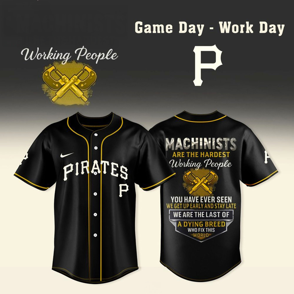 Pittsburgh Pirates X Machinists Are The Hardest Working People Jersey Pirates Merch Him Gifts