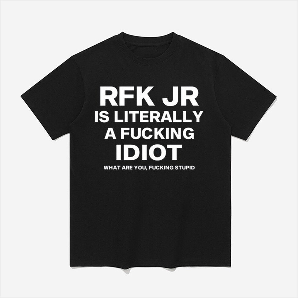 Rfk Jr Is Literally A Fucking Idiot Shirt Father's Day Gifts For Grandpa BFF Gifts Ideas