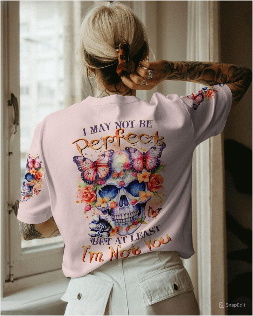 Skull I May Not Be Perfect But At Least I'm Not You Shirt Sarcastic T-Shirt Gifts For Women