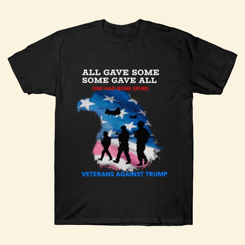 Some Gave All One Had Bone Spurs Shirt Veterans Against Trump T-Shirt Birthday Gifts For Dad