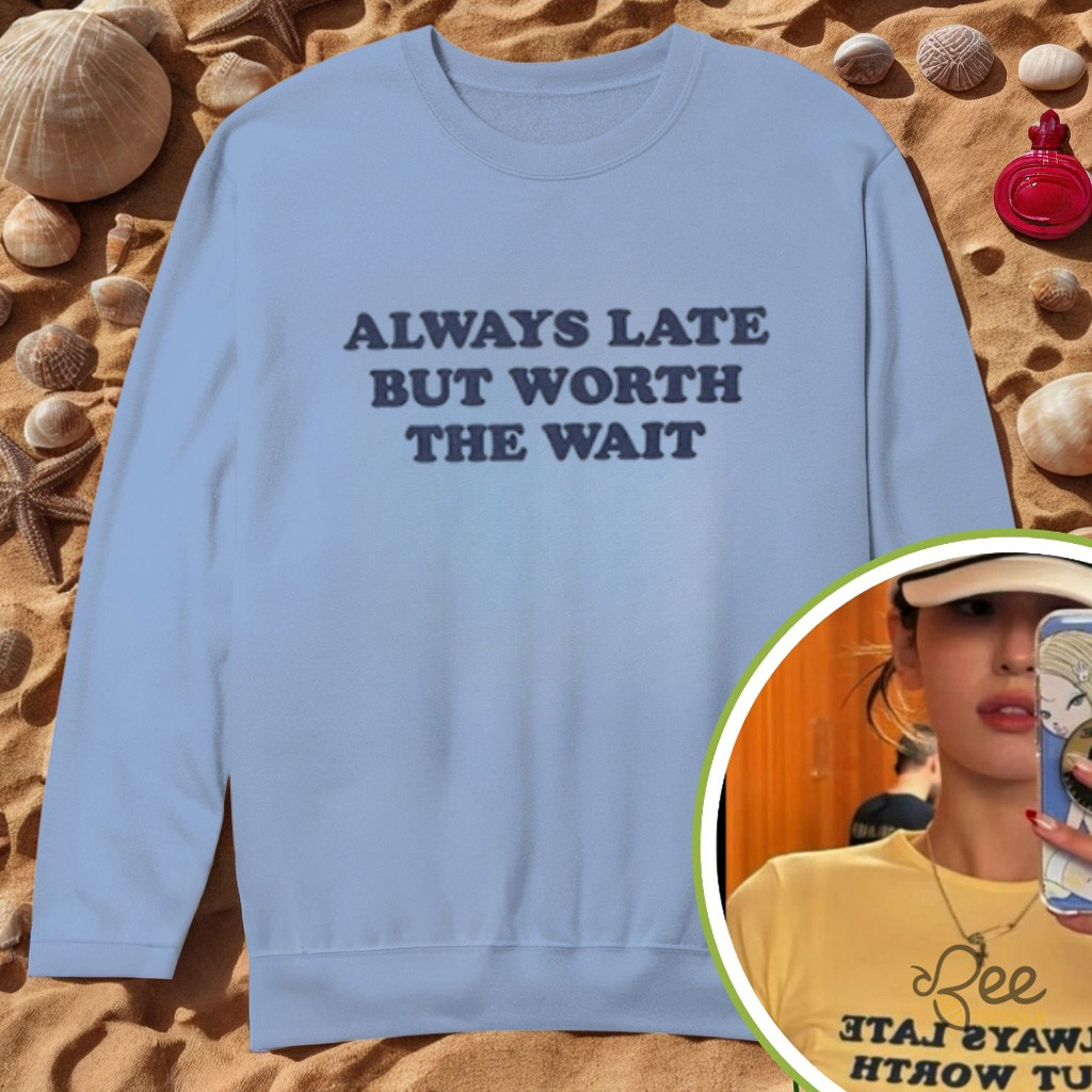 Somi Always Late But Worth The Wait Sweatshirt Fan Merch Gifts For Daughter