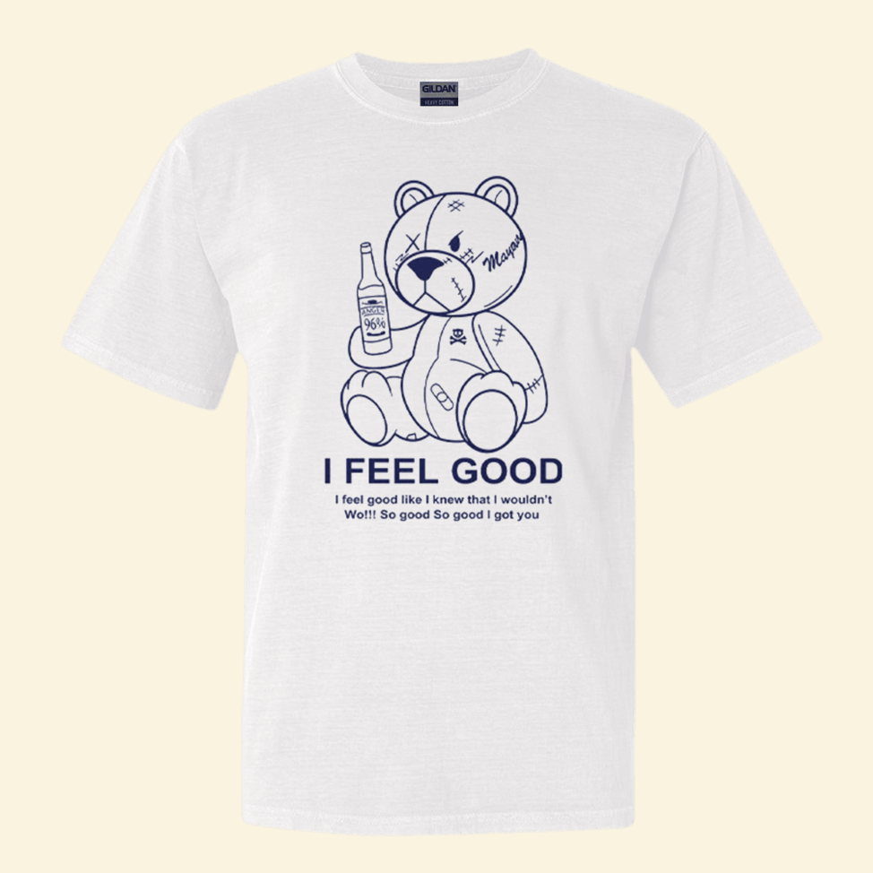 Teddy Bear I Feel Good I Feel Good Like I Knew That I Wouldnt Wo T-Shirt Best Friend Gifts