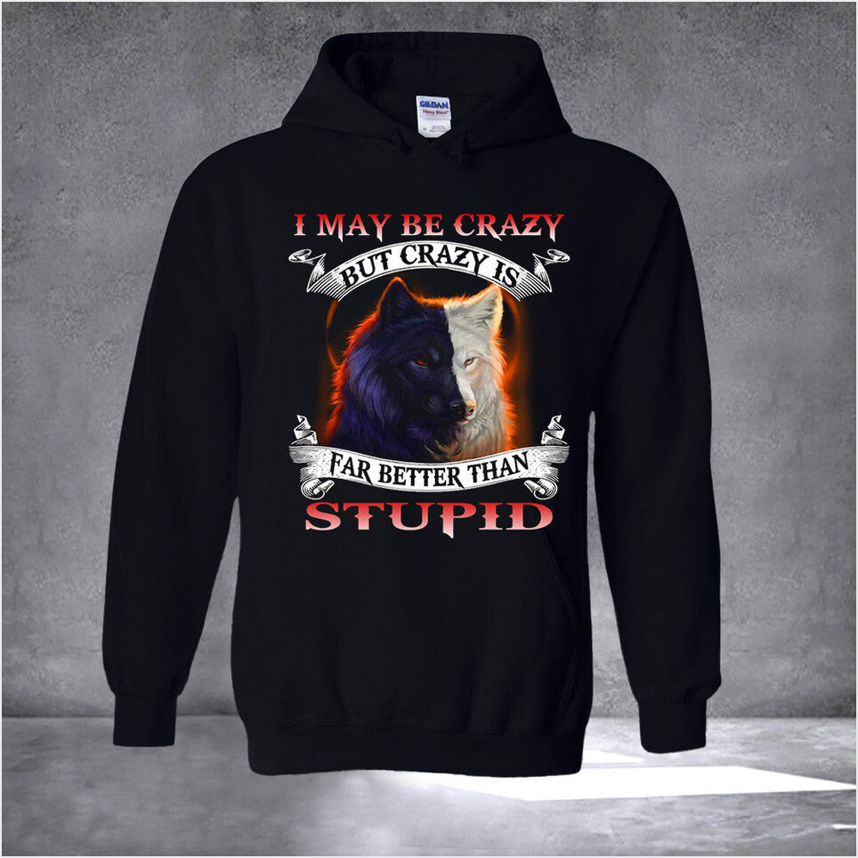 Wolf I May Be Crazy But Crazy Is Far Better Than Stupid Hoodie Funny Birthday Gifts For Husband