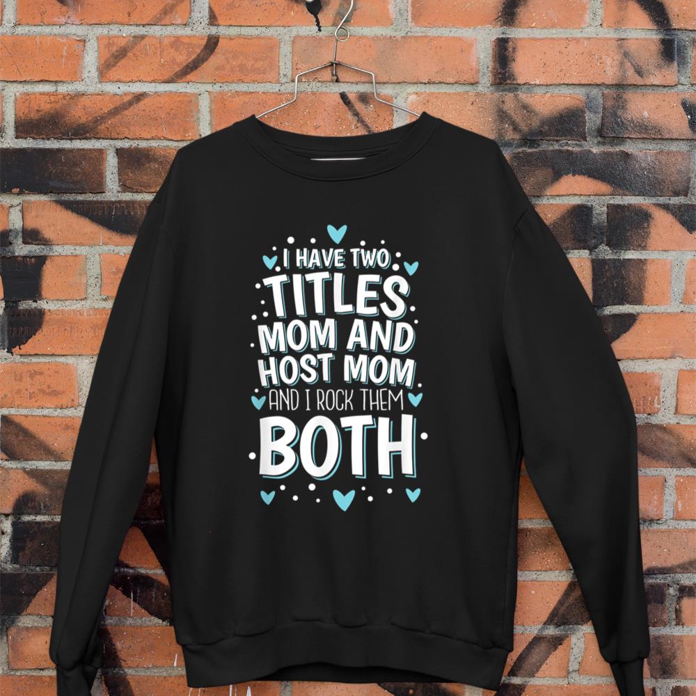 I Have Two Titles Mom And Host Mom And I Rock Them Both Sweatshirt