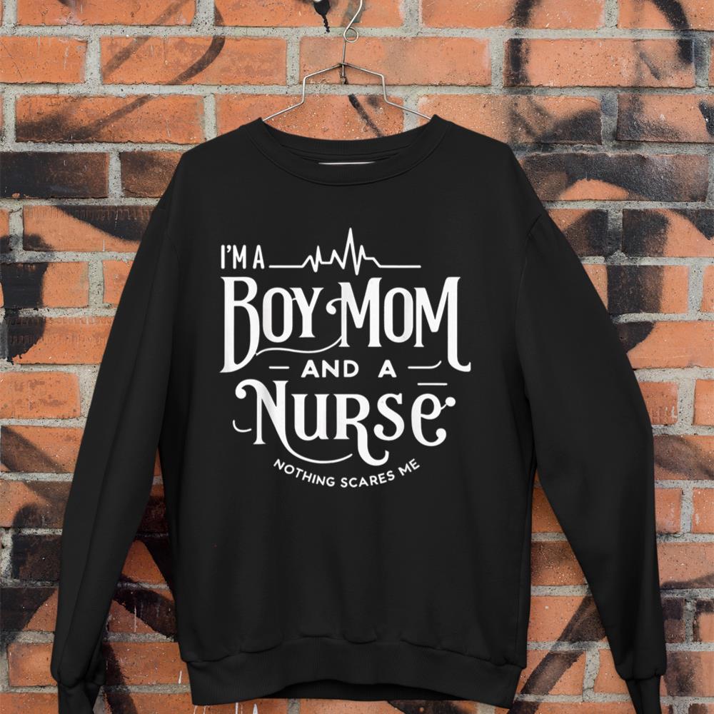 i'm a boy mom and a nurse nothing scares me Boy Mom Nurse Sweatshirt