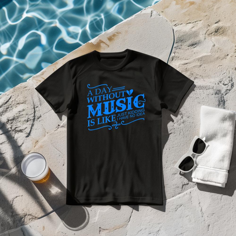 A Day Without Music Is Like Just Kidding I Have no Idea Gift T-Shirt