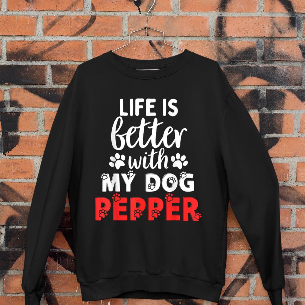 Dog Name Pepper Life Is Better With My Dog Named Pepper Sweatshirt