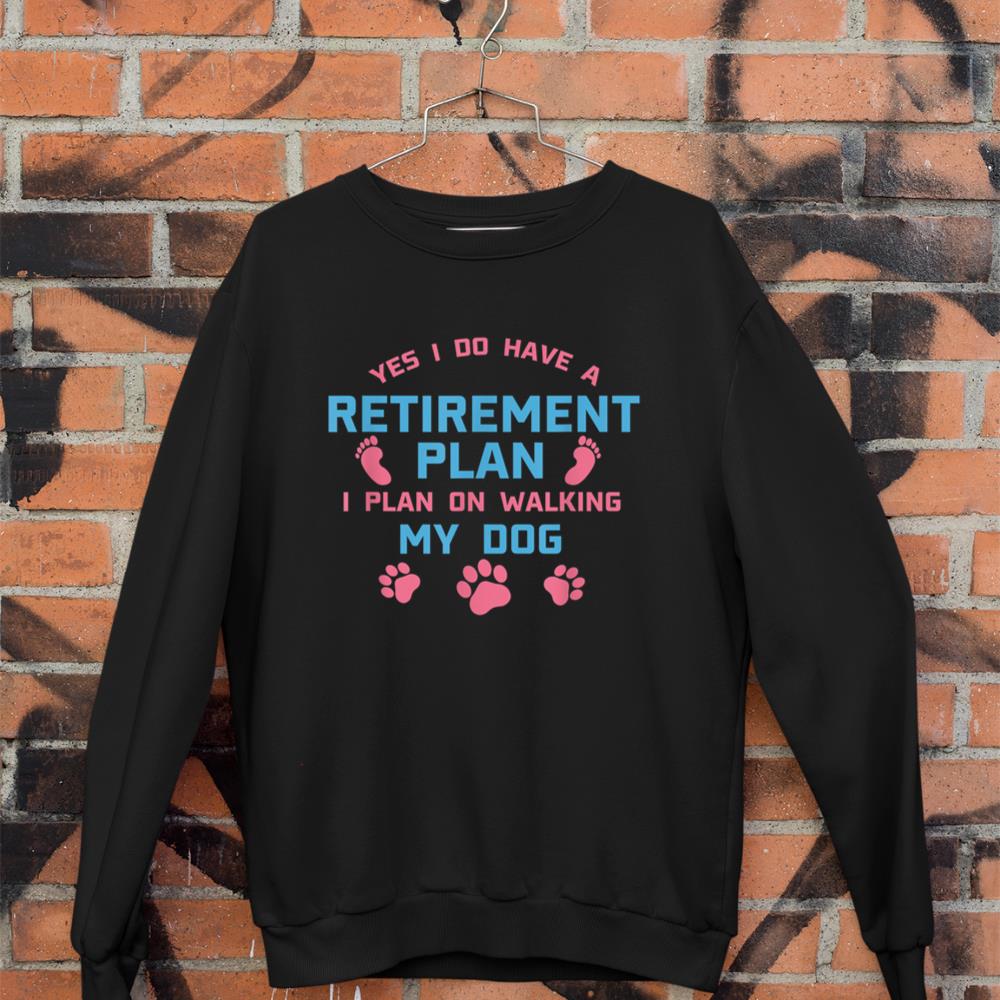 Dog Walker Gift Yes I Do Have A Retirement Plan Walking Dog Sweatshirt