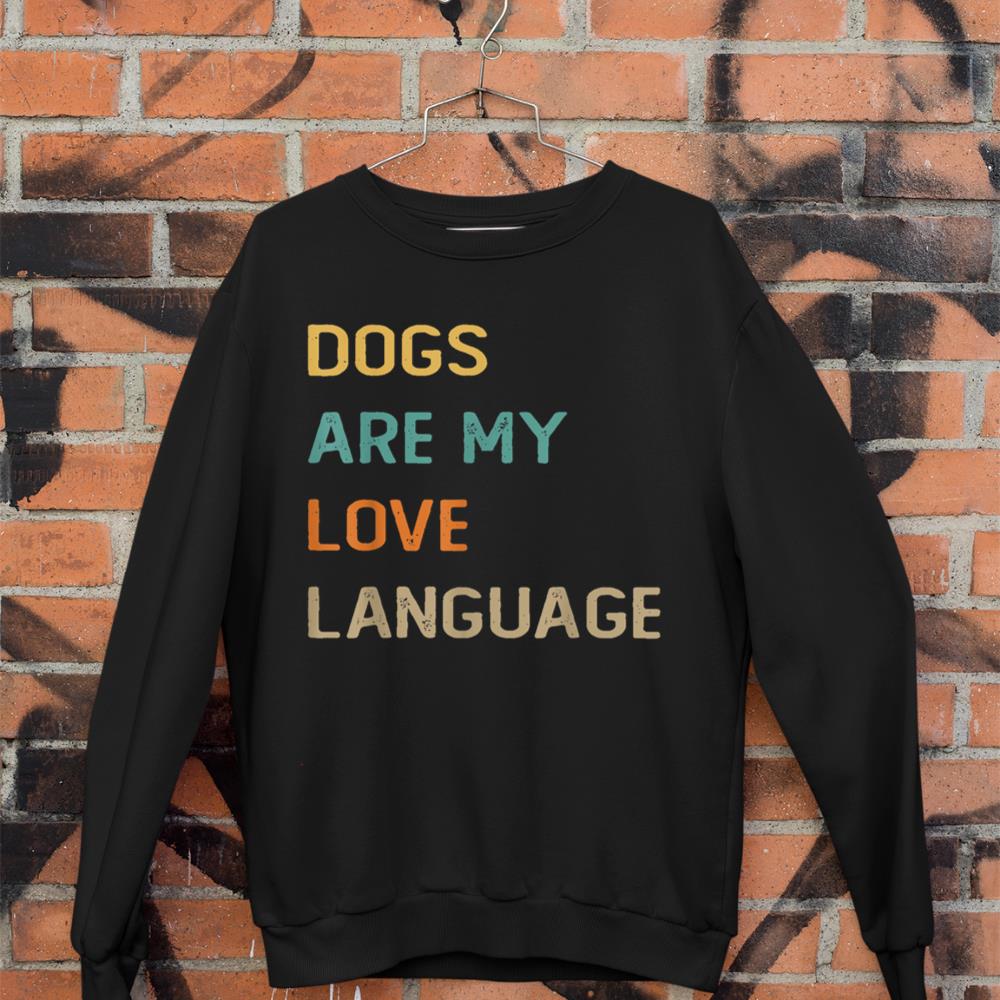 Dogs Are My Love Language Shirt Funny Dog Lover Sweatshirt