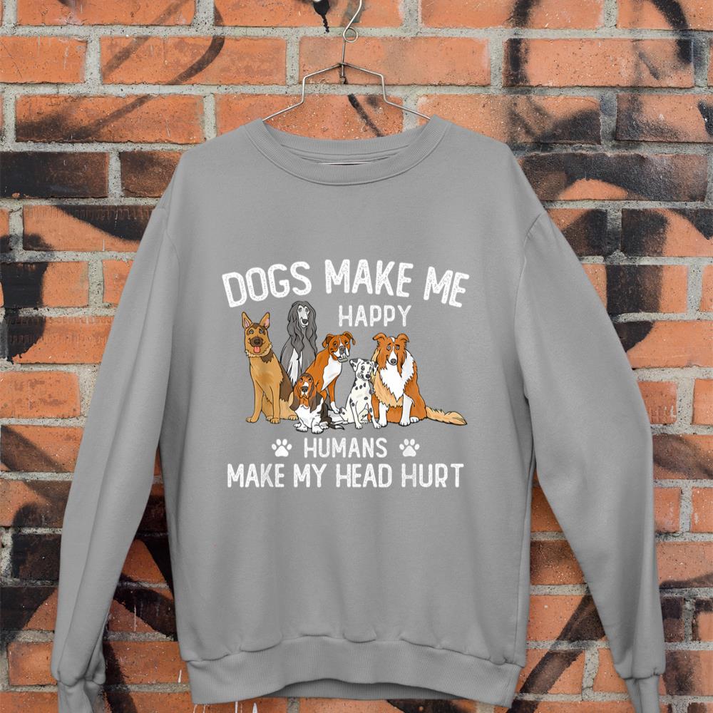 Dogs Make Me Happy Humans Make My Head Hurt Funny Dog Gifts Sweatshirt - Image 5