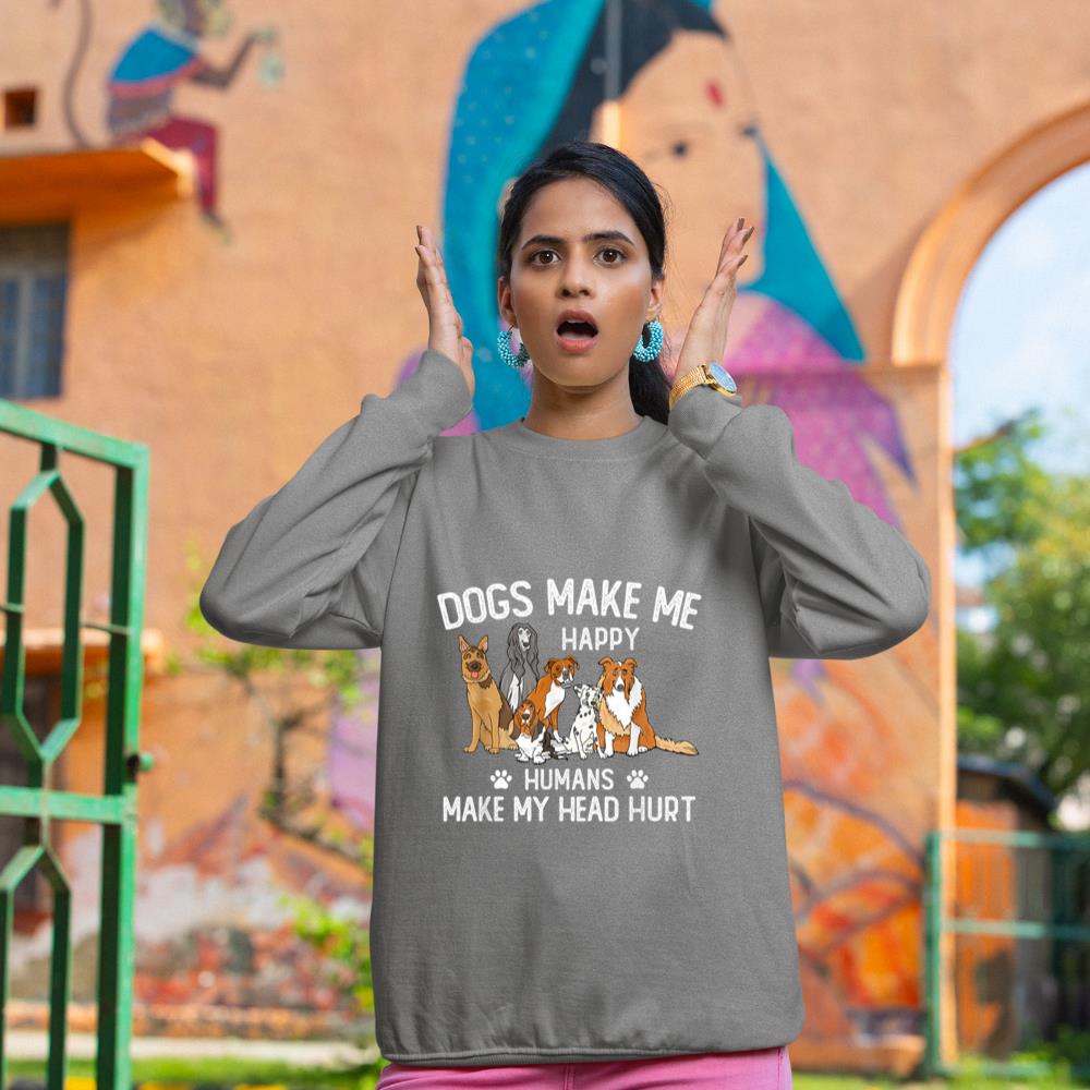 Dogs Make Me Happy Humans Make My Head Hurt Funny Dog Gifts Sweatshirt - Image 6