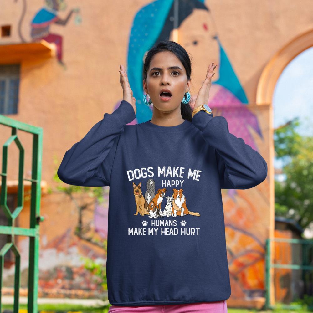 Dogs Make Me Happy Humans Make My Head Hurt Funny Dog Gifts Sweatshirt - Image 8