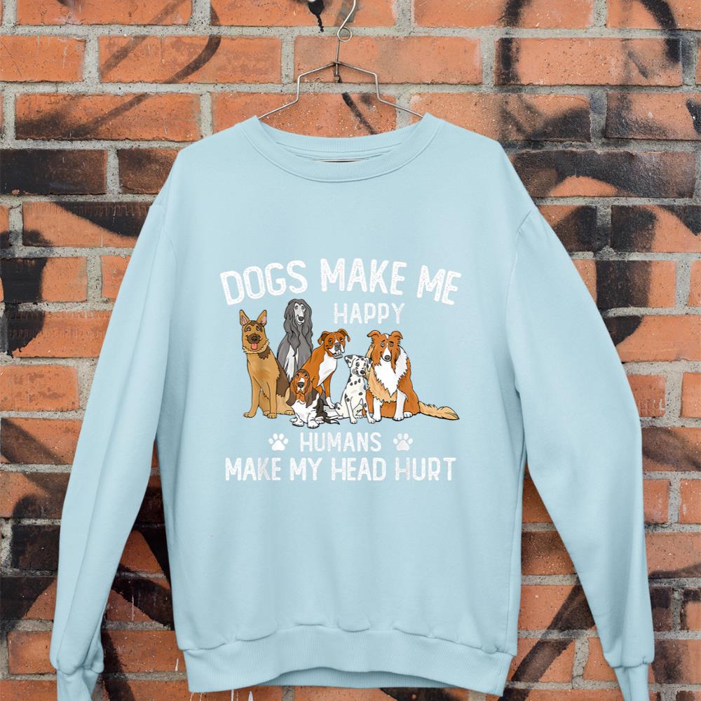 Dogs Make Me Happy Humans Make My Head Hurt Funny Dog Gifts Sweatshirt - Image 9