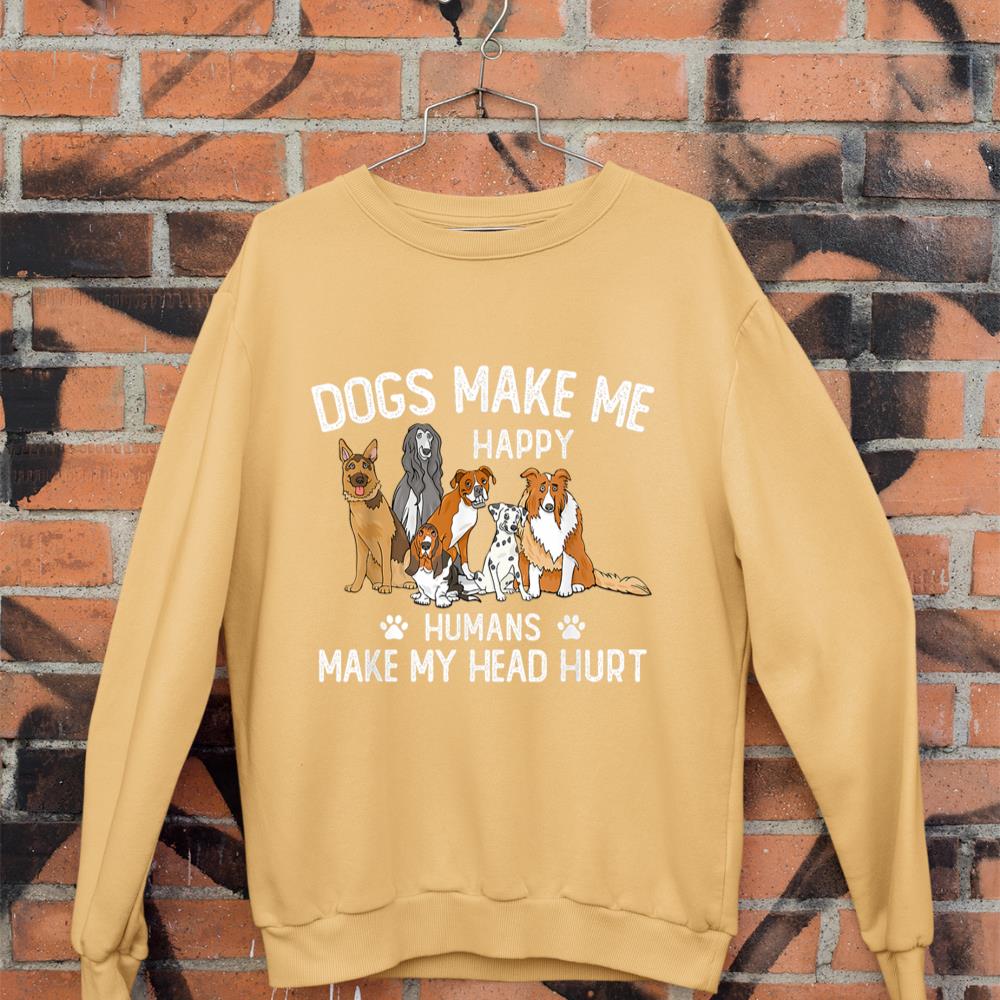 Dogs Make Me Happy Humans Make My Head Hurt Funny Dog Gifts Sweatshirt - Image 11