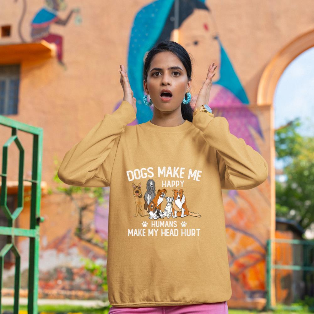 Dogs Make Me Happy Humans Make My Head Hurt Funny Dog Gifts Sweatshirt - Image 12