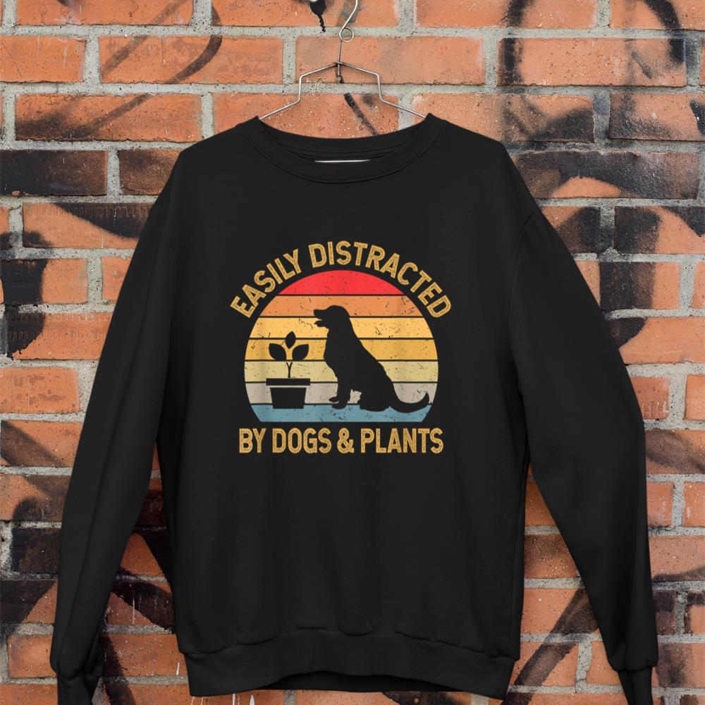 Easily distracted by dogs and plants Sweatshirt