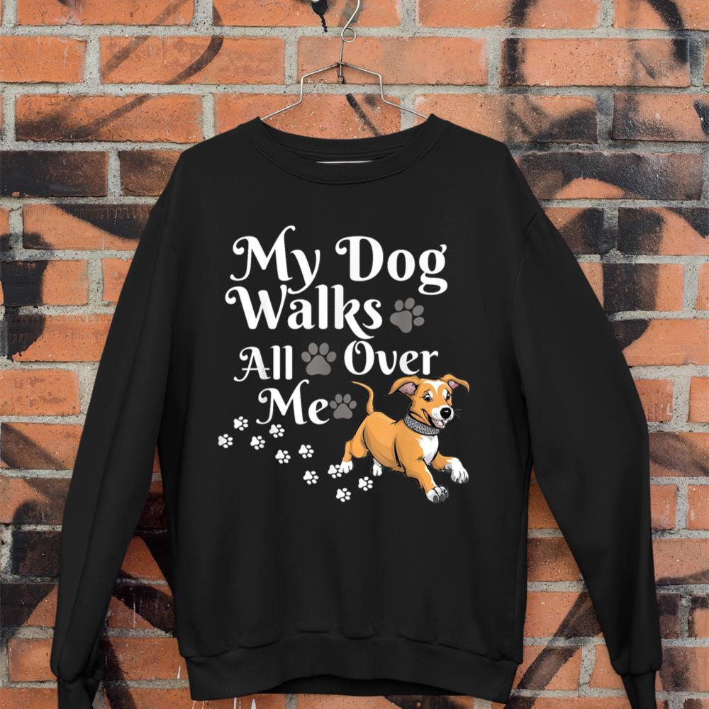 Funny Cute My Dog Walks All Over Me Sweatshirt