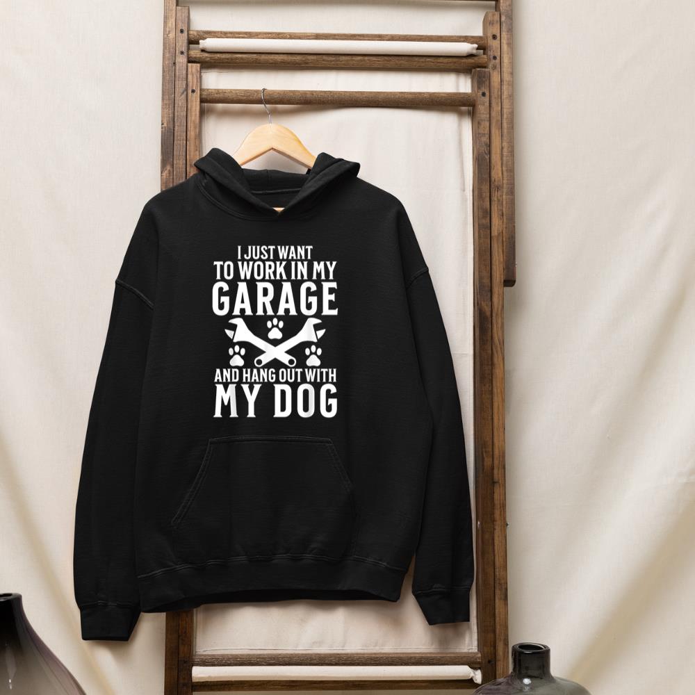 I Just Want to Work in Garage and Hang out With My Dog Lover Hoodie
