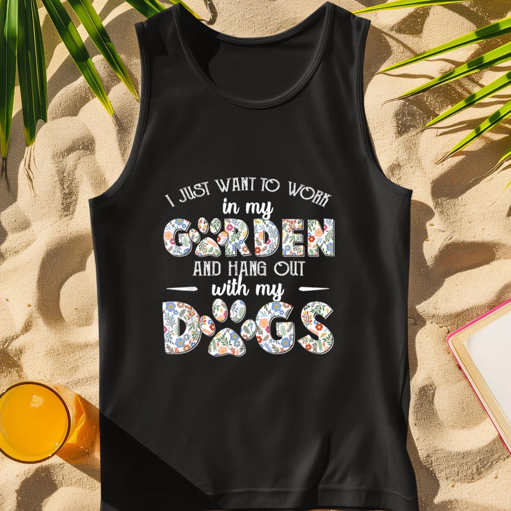 I Just Want To Work In My Garden And Hang Out With My Dogs Tank Top