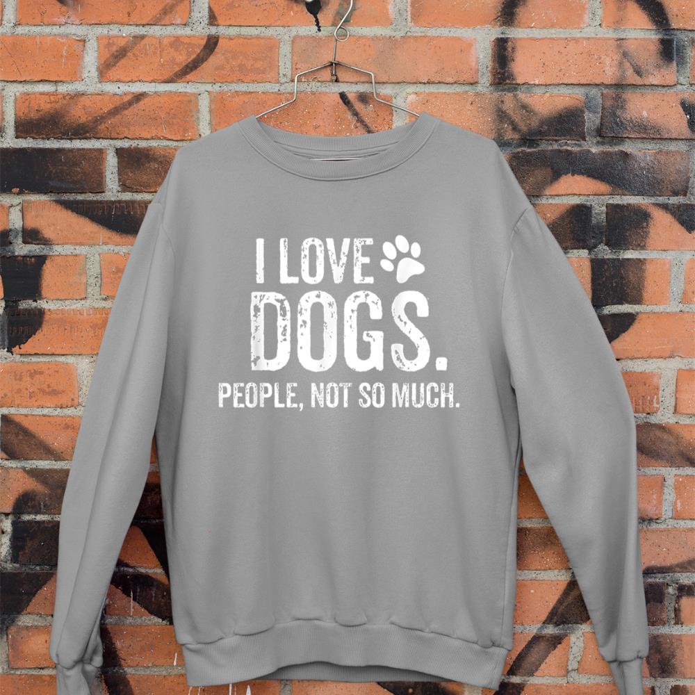 I Love Dogs. People, Not So Much Funny Dog Lover Gift Sweatshirt - Image 5