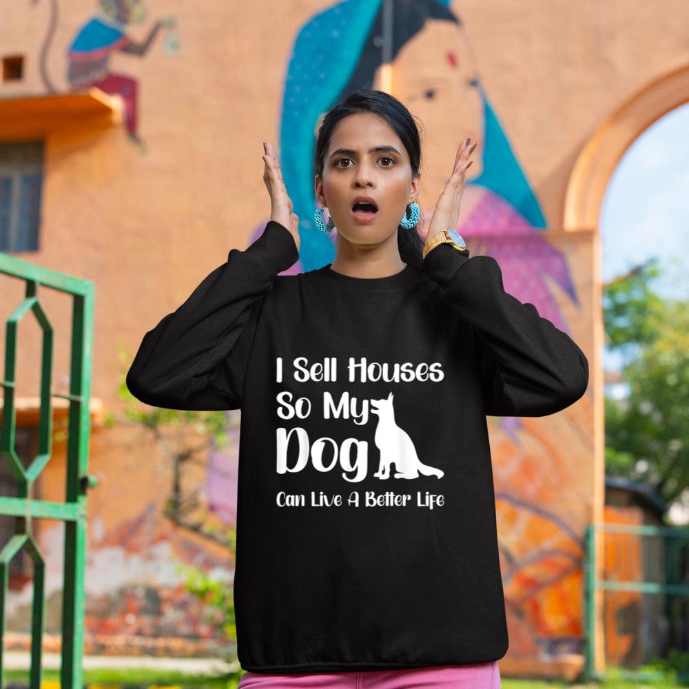 I Sell Houses So My Dog Can Live A Better Life Funny Realtor Sweatshirt - Image 2