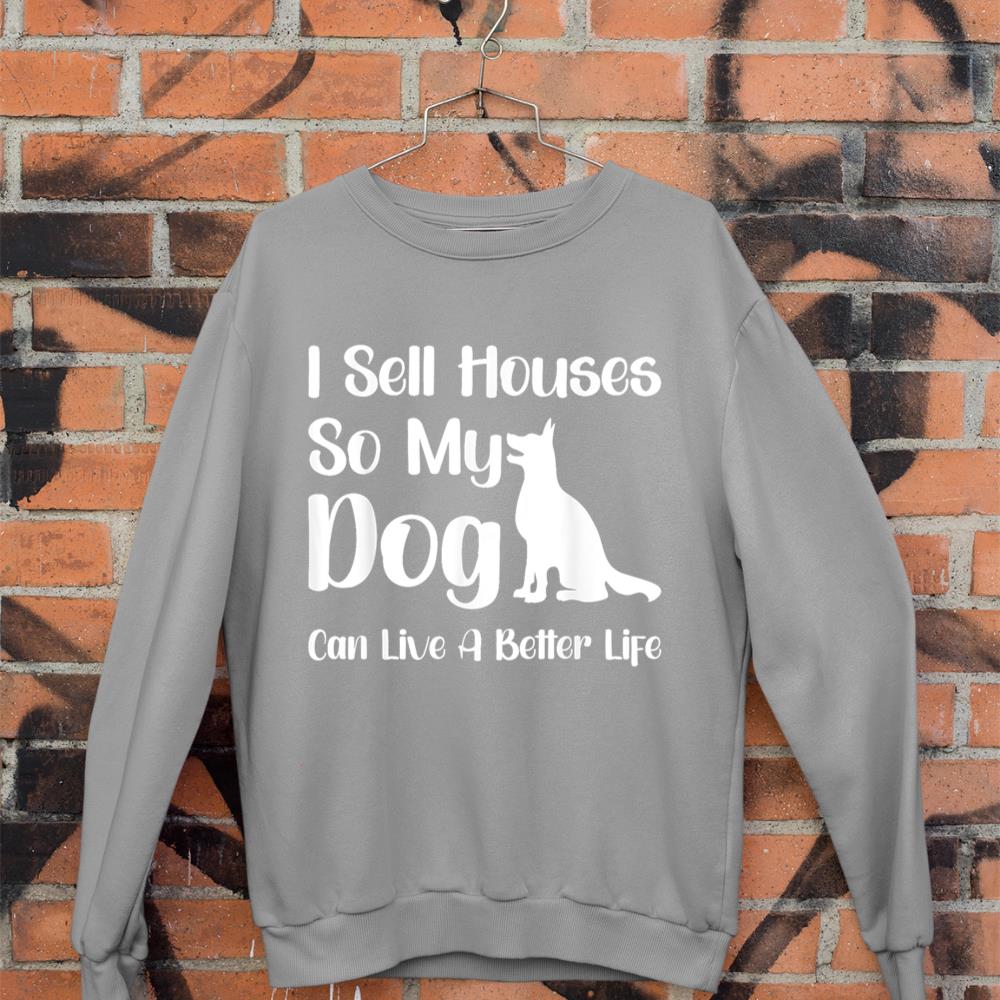 I Sell Houses So My Dog Can Live A Better Life Funny Realtor Sweatshirt - Image 5