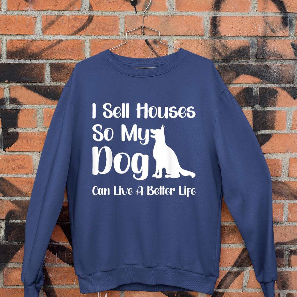 I Sell Houses So My Dog Can Live A Better Life Funny Realtor Sweatshirt - Image 7