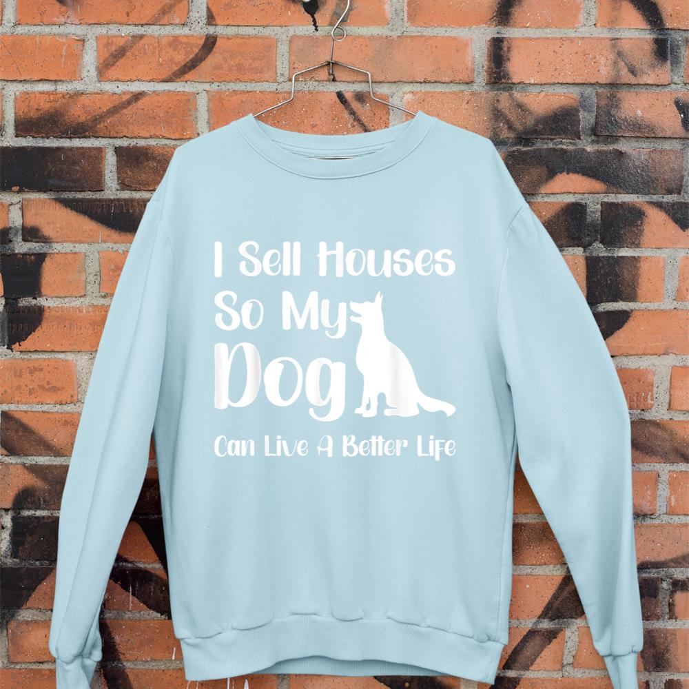I Sell Houses So My Dog Can Live A Better Life Funny Realtor Sweatshirt - Image 9
