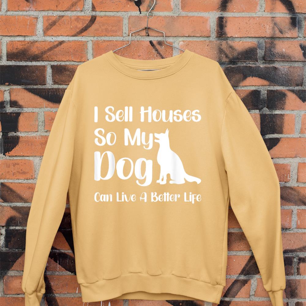 I Sell Houses So My Dog Can Live A Better Life Funny Realtor Sweatshirt - Image 11