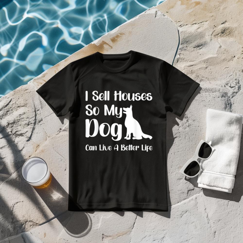 I Sell Houses So My Dog Can Live A Better Life Funny Realtor T-Shirt