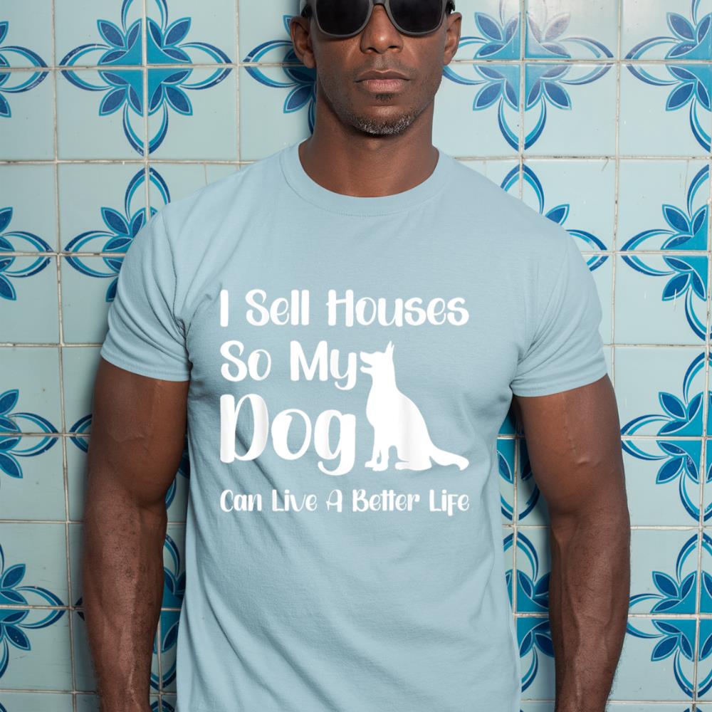 I Sell Houses So My Dog Can Live A Better Life Funny Realtor T-Shirt - Image 11