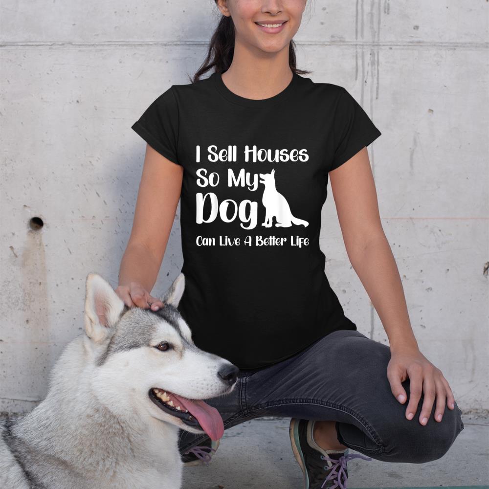 I Sell Houses So My Dog Can Live A Better Life Funny Realtor T-Shirt - Image 2