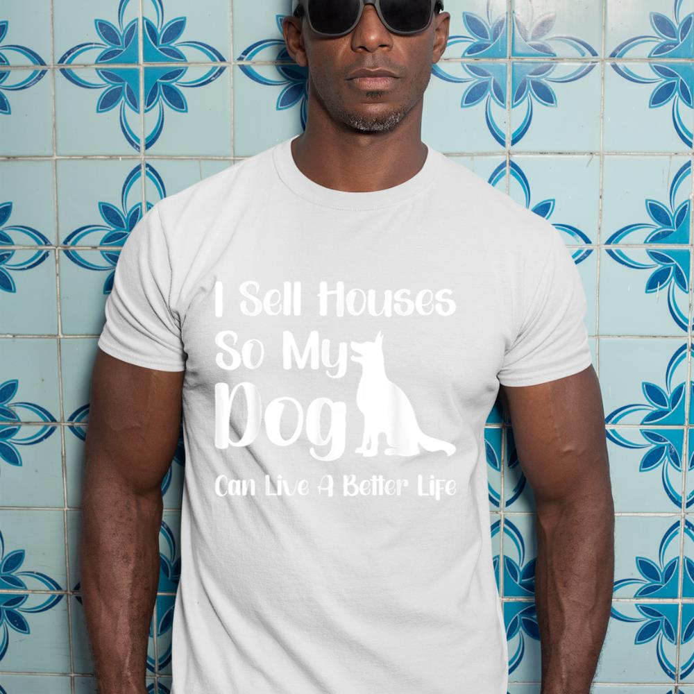 I Sell Houses So My Dog Can Live A Better Life Funny Realtor T-Shirt - Image 5