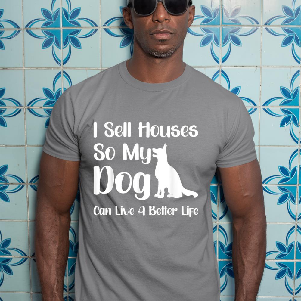I Sell Houses So My Dog Can Live A Better Life Funny Realtor T-Shirt - Image 7